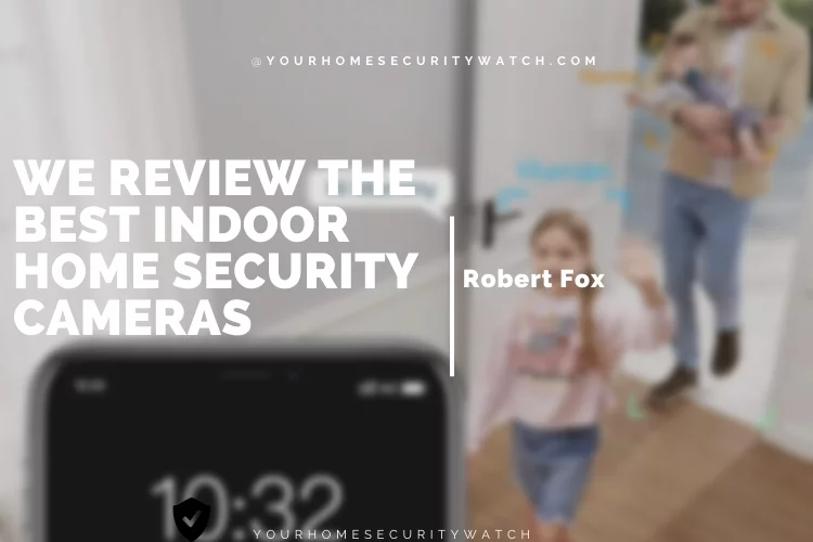 Top 5 Best Indoor Home Security Cameras for 2023