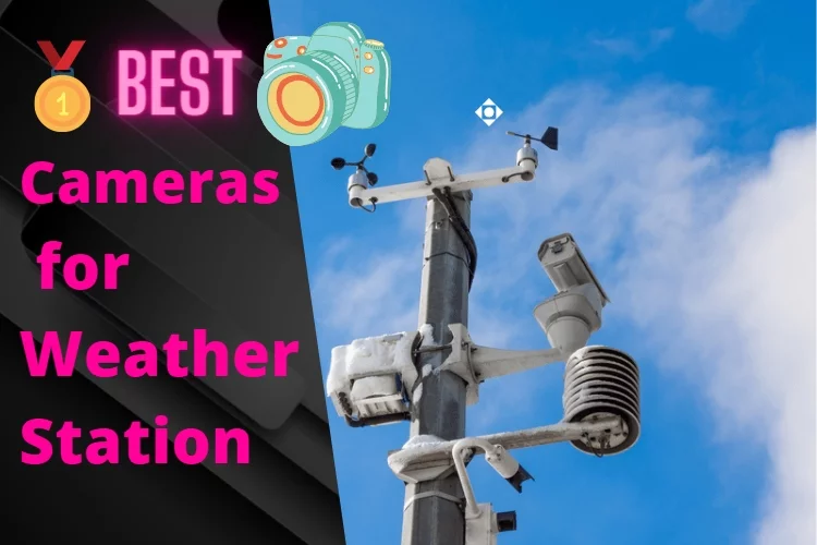 Top 5 Best Camera for Weather Station: Reviews 2023